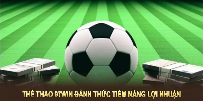 Thể thao 97Win đánh thức tiềm năng lợi nhuận