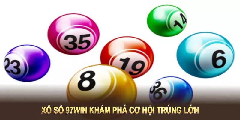 Xổ số 97Win khám phá cơ hội trúng lớn