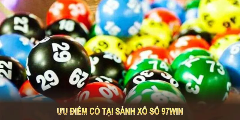 Tìm hiểu các ưu điểm có tại sảnh xố số 97Win